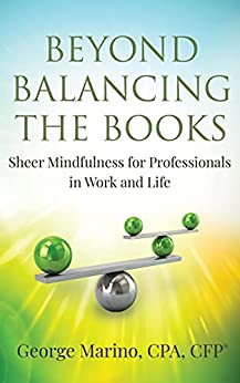Marino, George - Beyond Balancing the Books: Sheer Mindfulness for Professionals in Work and in Life