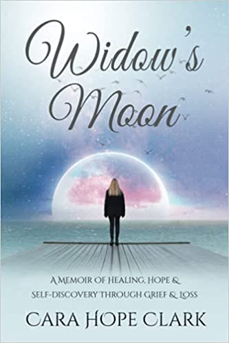 Clark, Cara - Hope Widow’s Moon: A Memoir of Healing, Hope and Self-Discovery Through Grief and Loss