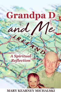 Grandpa D and Me: A Spiritual Reflection by Mary Kearney Michalski.