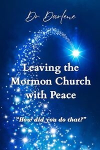Leaving the Mormon Church with Peace: "How did you do that?" by Dr. Darlene Taylor